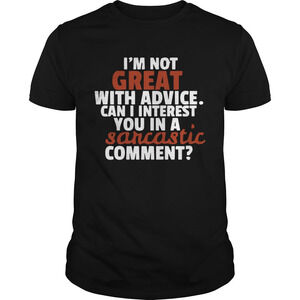 Im Not Great At Advice Can I Interest You In A Sarcastic Comment Shirt